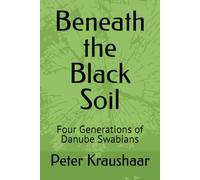 Beneath the Black Soil: Four Generations of Danube Swabians (Bound by Soil and Blood: The Black Soil Trilogy)