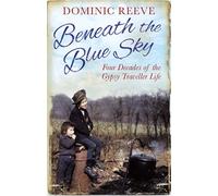 Beneath the Blue Sky: 40 Years of the Gypsy Traveller Life