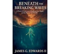 Beneath the Breaking Waves: A Novel of Underwater Kingdoms, Lost Magic, and the War for Two Worlds