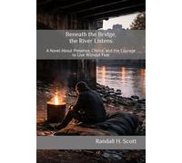 Beneath the Bridge, the River Listens: A Novel About Presence, Choice, and the Courage to Live Without Fear