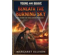 Beneath the Burning Sky: A Story of the London Blitz (Young and Brave)