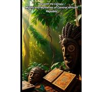Beneath the Canopy: Myths and Mysteries of Central African Republic