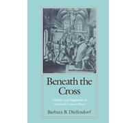 Beneath the Cross: Catholics and Huguenots in Sixteenth-Century Paris