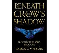 Beneath the Crow’s Shadow : Book 1 of the Blood bound saga
