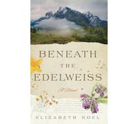 Beneath the Edelweiss : A Novel