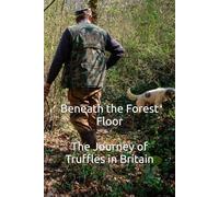 Beneath the Forest Floor - The Journey of Truffles in Britain