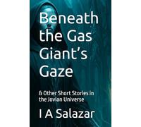 Beneath the Gas Giant’s Gaze: & Other Short Stories in the Jovian Universe (The Jovian Trilogy)