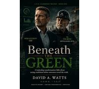 Beneath the Green: A Leadership Transformation Fable About Seeing Conditions Before Outcomes Reveal the Truth (The C.O.O. Leadership Trilogy)