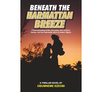 Beneath the Harmattan Breeze: A heart-pounding thriller that pulses with romance, humour, and the indomitable spirit of modern Nigeria