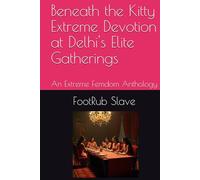 Beneath the Kitty Extreme Devotion at Delhi's Elite Gatherings: An Extreme Femdom Anthology