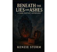 Beneath the Lies and Ashes: A Dark Fantasy Anthology (Horror, Thriller, Dark Fantasy)