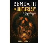 Beneath the Lightless Sky: Surviving the Holocaust in the Sewers of Lvov (Holocaust Survivor Memoirs World War II)