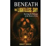 Beneath the Lightless Sky: Surviving the Holocaust in the Sewers of Lvov (Holocaust Survivor Memoirs WWII)