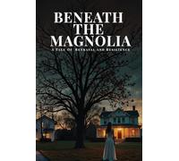 Beneath The Magnolia: A Tale Of Betrayal and Resilience