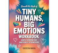 Beneath The Mask Of Tiny Humans, Big Emotions: Gentle Lessons For Emotionally Strong Kids