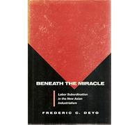Beneath the Miracle - Labor Subordination in the New Asian Industrialism