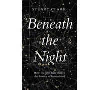 Beneath the Night: How the stars have shaped the history of humankind