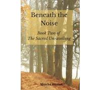 Beneath the Noise: Book Two of The Sacred Unravelling