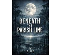 Beneath the Parish Line: A Southern Gothic Thriller (Parish line Chronicles)