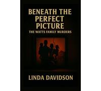 Beneath the Perfect Picture: Beneath the Perfect Picture The Watts Family Murders