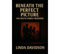 Beneath the Perfect Picture: Beneath the Perfect Picture The Watts Family Murders