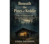 Beneath the Pines of Keddie: Cabin 28, a Missing Girl, and the Case That Wouldn’t Stay Quiet (Beneath the Surface: True Crime Where Power, Silence, and Justice Collide)