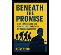 Beneath the Promise: How Immigrants and Refugees Are Exploited in Modern Economies
