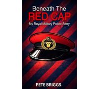 Beneath the Red Cap: My Royal Military Police Story