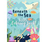 Beneath the Sea - Kids Coloring Activity Book: Welcome to the magical world hidden beneath the ocean's surface! Suitable for Kids, Teens and adults