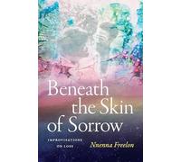 Beneath the Skin of Sorrow: Improvisations on Loss