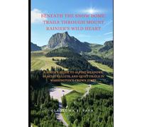 Beneath the Snow Dome: Trails Through Mount Rainier's Wild Heart: A Hiker’s Guide to Alpine Meadows, Glacial Valleys, and Quiet Trails in Washington’s Crown Jewel