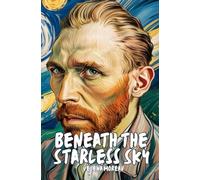 Beneath the Starless Sky - Vincent Van Gogh Biography (Fabularized): A Haunting Tale of Art, Silence, and Redemption Inspired by Van Gogh’s World