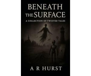 Beneath the Surface: A Collection of Twisted Tales: 3