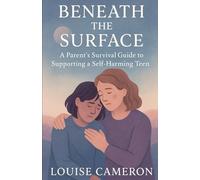 Beneath the Surface: A Parent's Guide to Supporting a Self-Harming Teen