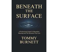 BENEATH THE SURFACE: A Professional Guide To Mentalism, Meaning and Moments That Last