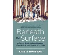 Beneath the Surface: A Teen's Guide to Reaching Out When You or Your Friend is in Crisis