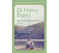Beneath the Surface : An Irish Doctor's Journey of Resilience, Empathy and Self-Discovery