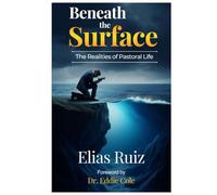 Beneath the Surface: The Realities of Pastoral Life : A Memoir of Ministry, Failure, and Restoration