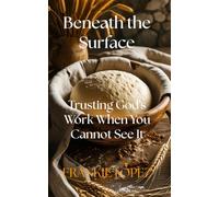 Beneath the Surface: Trusting God's Work When You Cannot See It