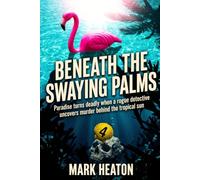Beneath The Swaying Palms: Paradise can be deadly when a rougue Detective uncovers murder behind the tropical sun