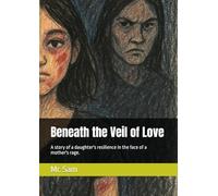 Beneath the Veil of Love: A story of a daughter's resilience in the face of a mother's rage.