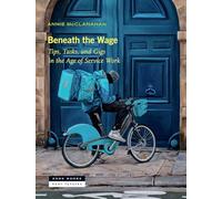 Beneath the Wage: Tips, Tasks, and Gigs in the Age of Service Work (Near Futures, 10)