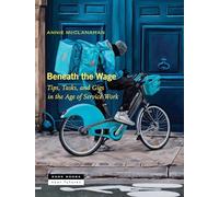 Beneath the Wage: Tips, Tasks, and Gigs in the Age of Service Work (Near Futures, 10)