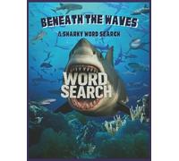 BENEATH THE WAVES A SHARKY WORD SEARCH: Shark Themed Word Puzzle Book | Kids, Teens, Adults | Large Print | Over 2000 Words