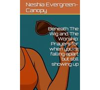 Beneath The Wig and The Worship: Prayers for when you’re falling apart but still showing up