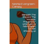 Beneath The Wig and The Worship: Prayers for when you’re falling apart but still showing up