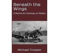 Beneath the Wings: A Marine Air Crewman on Peleliu