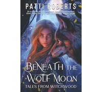 Beneath the Wolf Moon: An Urban Fantasy Witch & Wolf Series: Tales from Witchwood: 2