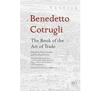 Benedetto Cotrugli - The Book of the Art of Trade: With Scholarly Essays from Niall Ferguson, Giovanni Favero, Mario Infelise, Tiziano Zanato and Vera Ribaudo