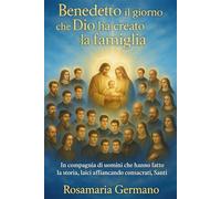 Benedetto il giorno che Dio ha creato la famiglia: In compagnia di uomini che hanno fatto la storia, laici affiancando consacrati, Santi (Collana cristiana cattolica)